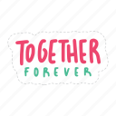 together forever, friendship, besties, bff, friends, lettering, typography, sticker
