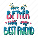 live is better with my best friend, friendship, besties, bff, friends, lettering, typography, sticker