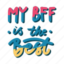 my bff is the best, friendship, besties, bff, friends, lettering, typography, sticker