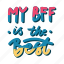 my bff is the best, friendship, besties, bff, friends, lettering, typography, sticker 