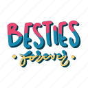 besties forever, friendship, besties, bff, friends, lettering, typography, sticker