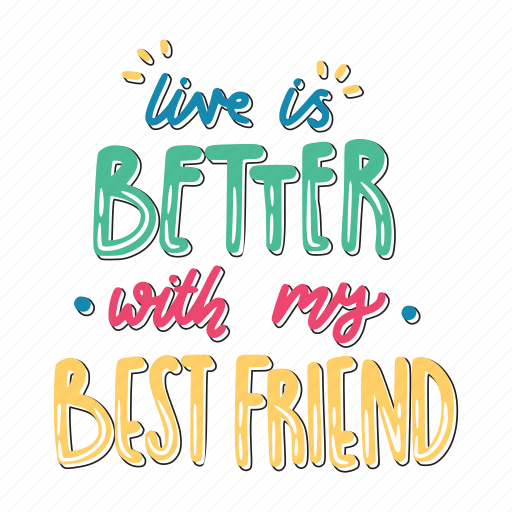 Live is better with my best friend, friendship, besties, bff, friends, lettering, typography sticker - Download on Iconfinder