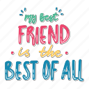 my best friend is the best off all, friendship, besties, bff, friends, lettering, typography, sticker