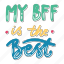 my bff is the best, friendship, besties, bff, friends, lettering, typography, sticker 