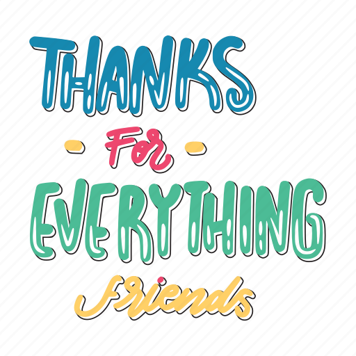 Thanks for everything friends, friendship, besties, bff, friends, lettering, typography sticker - Download on Iconfinder