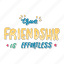 true friendship is effortless, friendship, besties, bff, friends, lettering, typography, sticker 