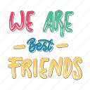 we are best friends, friendship, besties, bff, friends, lettering, typography, sticker
