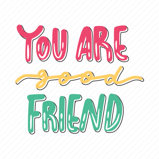 You are good friend, friendship, besties, bff, friends, lettering, typography sticker - Download on Iconfinder
