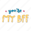 you are my bff, friendship, besties, bff, friends, lettering, typography, sticker 