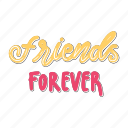 friends forever, friendship, besties, bff, friends, lettering, typography, sticker