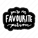 you are my favourite person, friendship, besties, bff, friends, lettering, typography, sticker