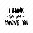 i thank life for having you, friendship, besties, bff, friends, lettering, typography, sticker