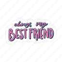 always my best friend, friendship, besties, bff, friends, lettering, typography, sticker