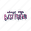 always my best friend, friendship, besties, bff, friends, lettering, typography, sticker 