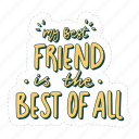 my best friend is the best off all, friendship, besties, bff, friends, lettering, typography, sticker