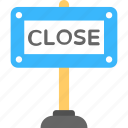 close, close info, close sign, close signboard, signboard